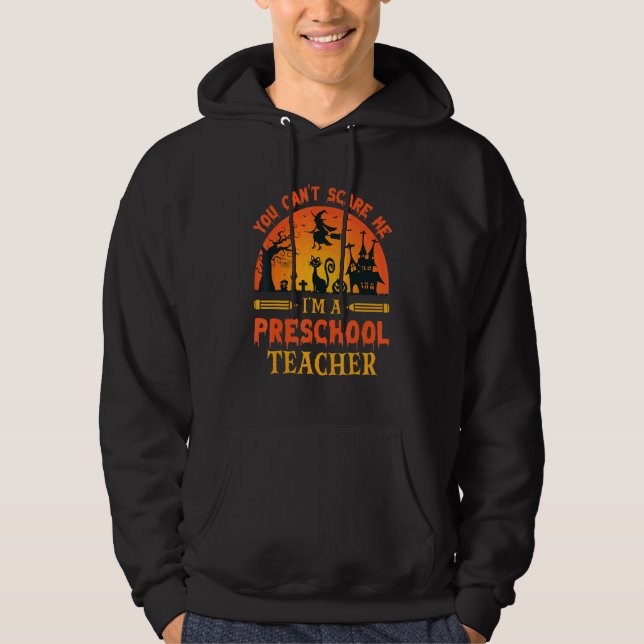 You Can't Scare Me I'm A Preschool Teacher 1 Hoodie (Front)