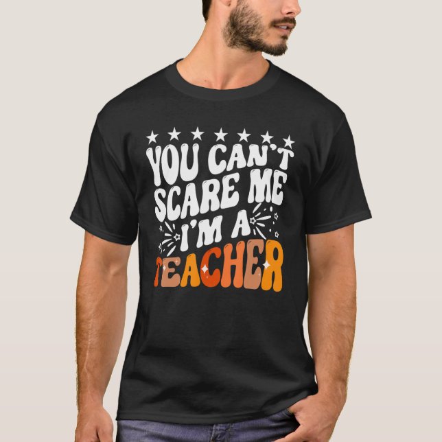 You Can't Scare Me I'm A School Teacher Appreciati T-Shirt (Front)