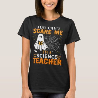 You Can't Scare Me I'm A Science Teacher T-Shirt