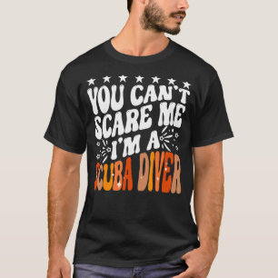 You Can't Scare Me I'm A Scuba Diver Open Water De T-Shirt