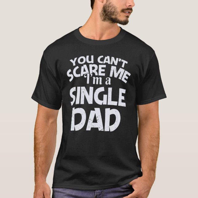 You Can't Scare Me I'm A Single Dad T-Shirt (Front)