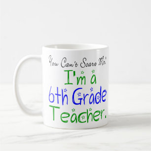 You Can't Scare Me I'm a Sixth Grade Teacher Coffee Mug