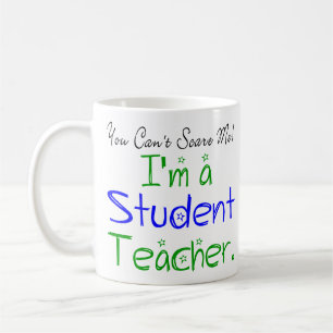 You Can't Scare Me I'm a Student Teacher Funny Coffee Mug
