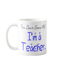 You Can't Scare Me I'm a Teacher
