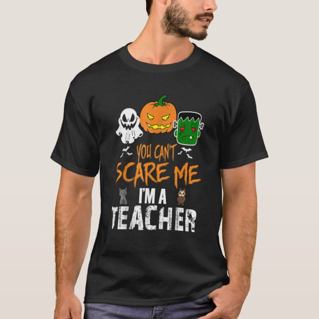 You Can't Scare Me I'm A Teacher Funny Halloween_2 T-Shirt (Front)