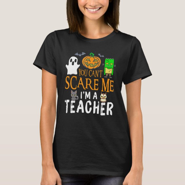 You Can't Scare Me I'm A Teacher Funny Halloween T T-Shirt (Front)