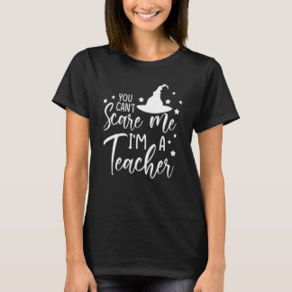 You Can't Scare Me I'm A Teacher  Halloween Costum T-Shirt