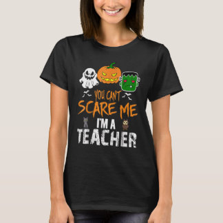You Can't Scare Me I'm A Teacher  Halloween Costum T-Shirt