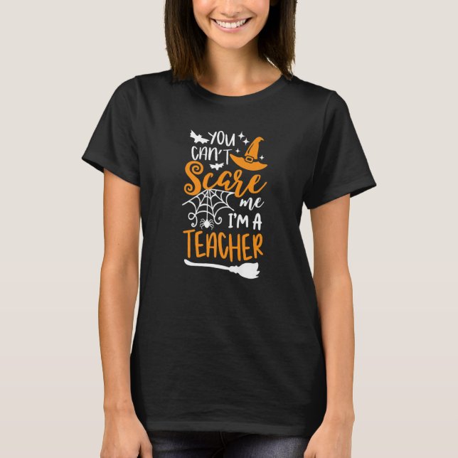 You Can't Scare Me I'm A Teacher Halloween Costume T-Shirt (Front)