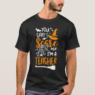 You Can't Scare Me I'm A Teacher Halloween Costume T-Shirt