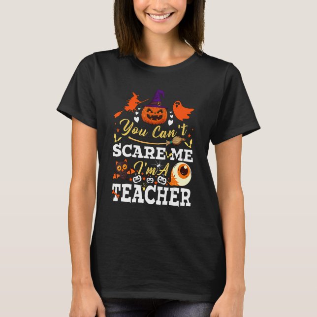 You Can't Scare Me I'm A Teacher  Halloween Teache T-Shirt (Front)