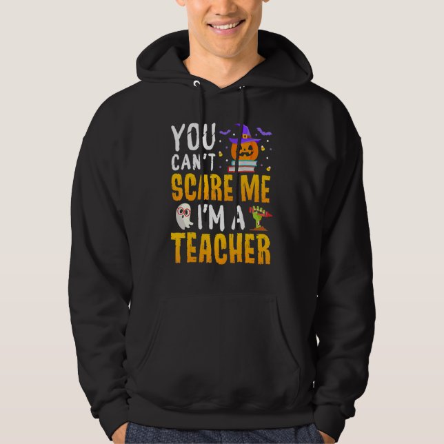 You Cant Scare Me Im A Teacher Halloween Trick or  Hoodie (Front)