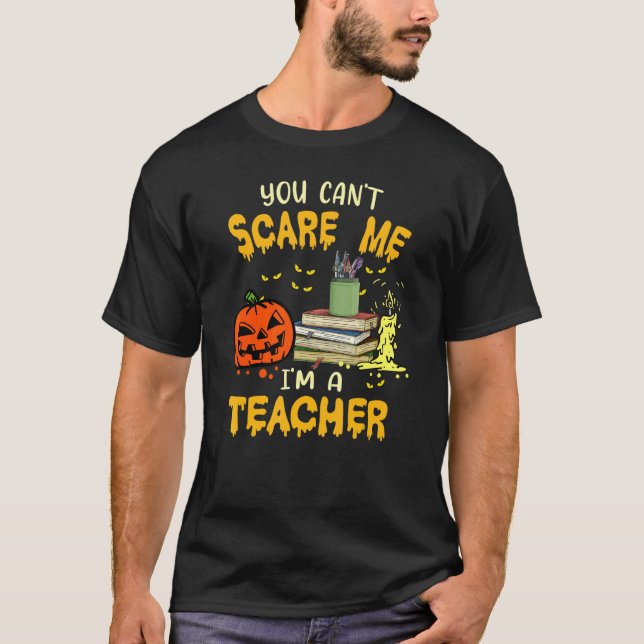 You Cant Scare Me Im A Teacher Halloween Trick or  T-Shirt (Front)