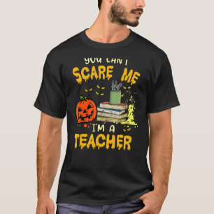 You Cant Scare Me Im A Teacher Halloween Trick or T-Shirt