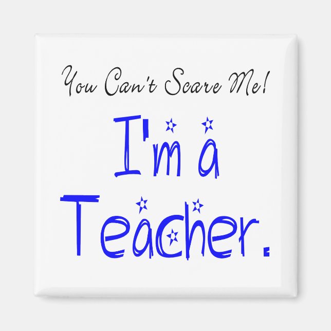 You Can't Scare Me I'm a Teacher Magnet (Front)