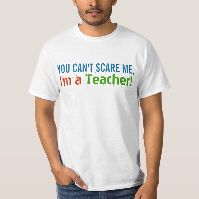 You Can't Scare Me, I'm a Teacher T-Shirt (Front)