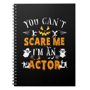 You Can't Scare Me I'm An Actor Halloween Costume Notebook