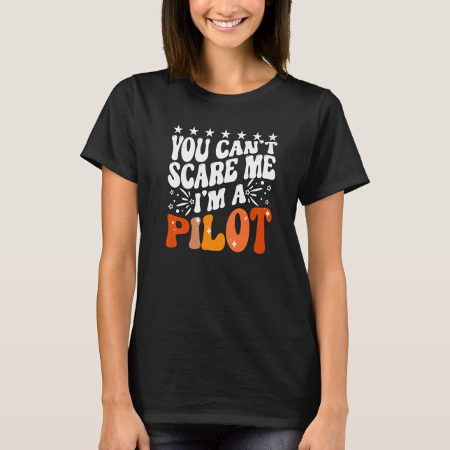 You Can't Scare Me I'm An Airplane Pilot Flying Fl T-Shirt (Front)