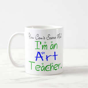 You Can't Scare Me I'm an Art Teacher Coffee Mug