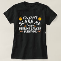 You Can't Scare Me I'm An Uterine Cancer Survivor
