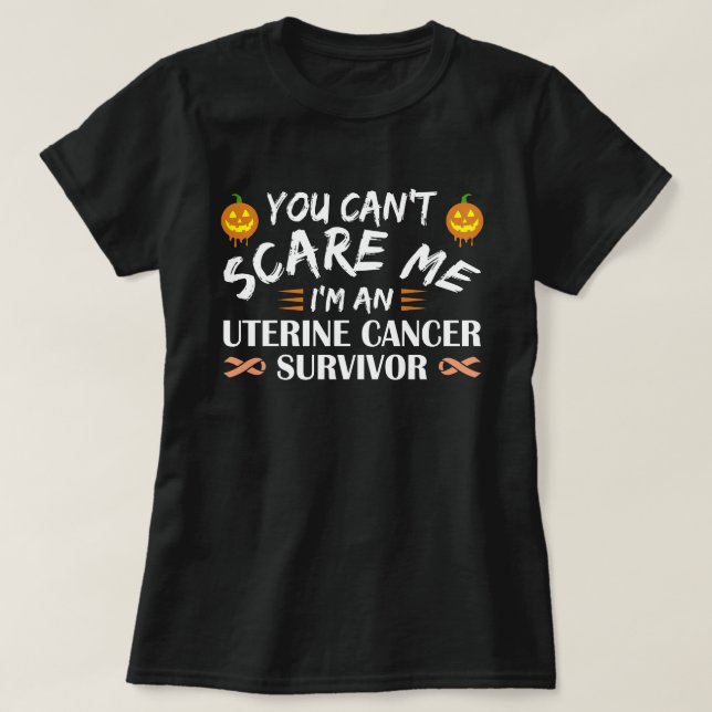 You Can't Scare Me I'm An Uterine Cancer Survivor T-Shirt (Design Front)