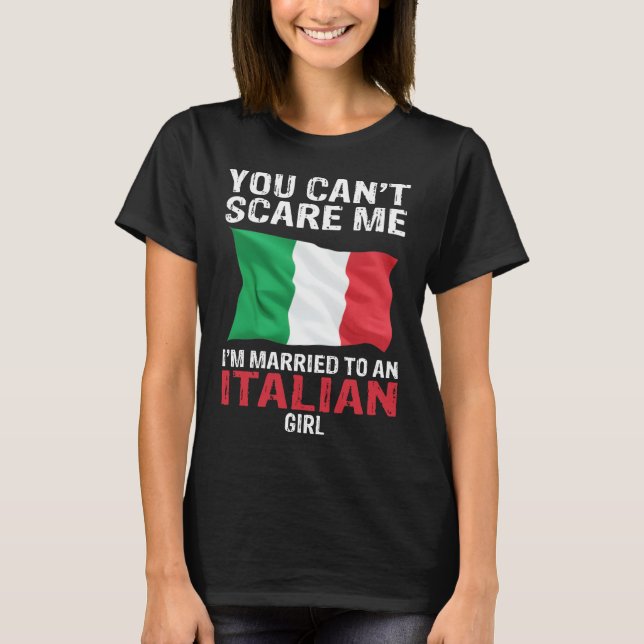 You Cant Scare Me I'm Married To An Italian Girl T-Shirt (Front)