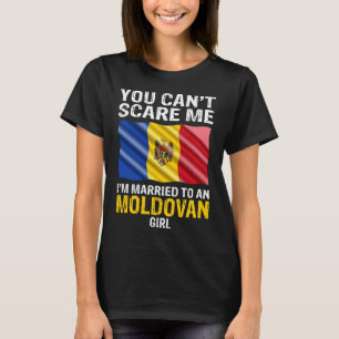 You Cant Scare Me I'm Married To An Moldovan Girl T-Shirt