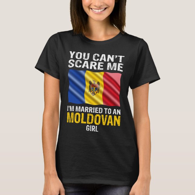 You Cant Scare Me I'm Married To An Moldovan Girl T-Shirt (Front)