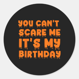 You Can't Scare Me It's My Birthday-funny Hallowee Classic Round Sticker