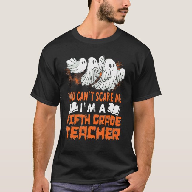 You Cant Scare Me Iu2019m A Fifth Grade Teacher Gh T-Shirt (Front)
