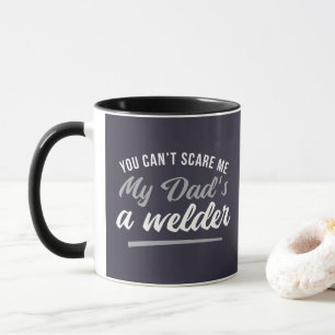 YOU CAN'T SCARE ME MY DAD'S A WELDER  MUG