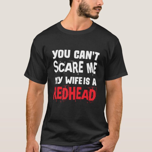 You can't Scare Me My Wife Is A RedHead T-Shirt (Front)