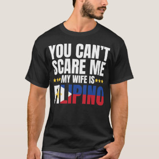 YOU CAN'T SCARE ME MY WIFE IS FILIPINO T-Shirt