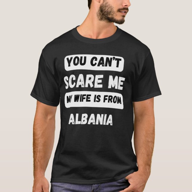 You can't scare me my wife is from Albania Family  T-Shirt (Front)