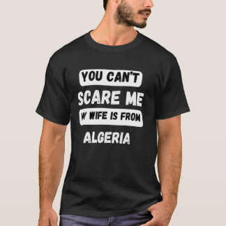 You can't scare me my wife is from Algeria Family  T-Shirt