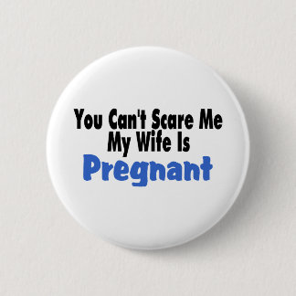 You Can't Scare Me My Wife Is Pregnant 6 Cm Round Badge