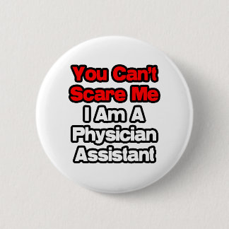 You Can't Scare Me...Physician Assistant 6 Cm Round Badge