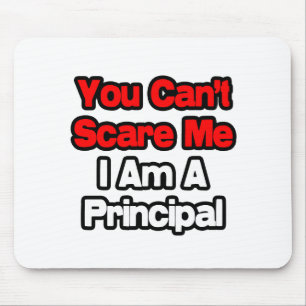 You Can't Scare Me...Principal Mouse Mat