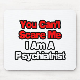 You Can't Scare Me...Psychiatrist Mouse Mat
