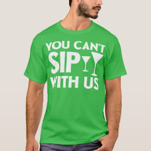 You cant sip with us 1 T-Shirt