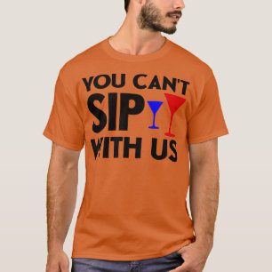 You cant sip with us T-Shirt