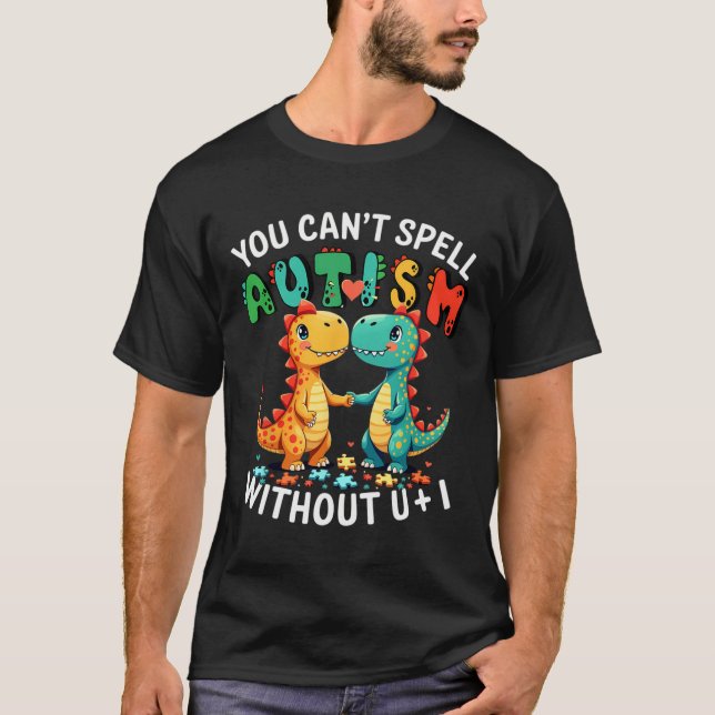 You Can't Spell Autism Without U And I Funny Autis T-Shirt (Front)
