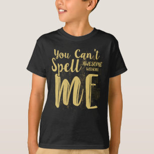 You Can't Spell Awesome Without Me T-Shirt