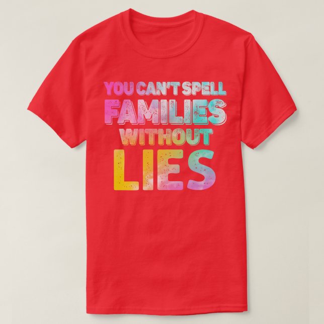 you cant spell families without lies 1 T-Shirt (Design Front)