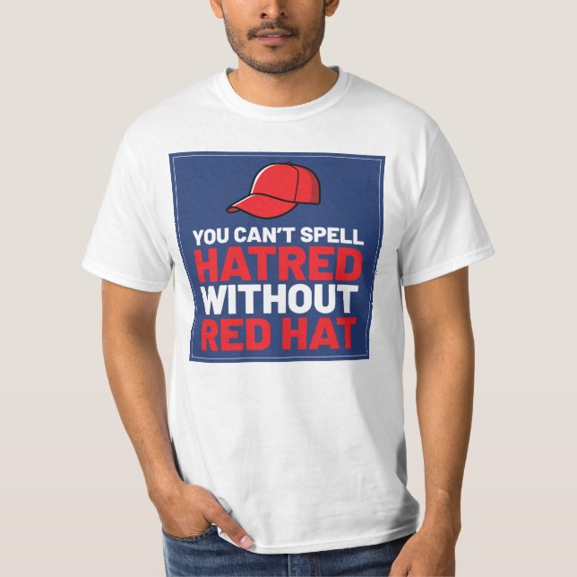 You Can't Spell Hatred Without Red Hat T-Shirt (Front)