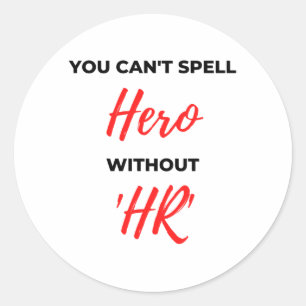 You Can't Spell Hero Without 'HR' 2 Classic Round Sticker