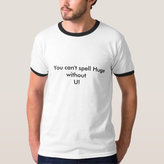 You can't spell Huge without U! T-Shirt