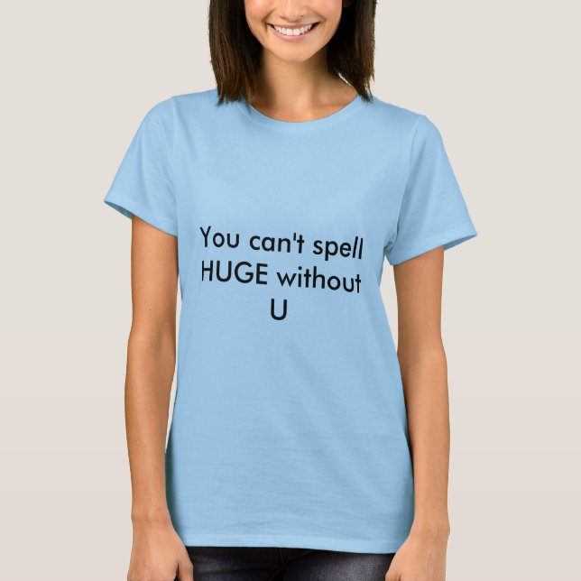 You can't spell HUGE withoutU T-Shirt (Front)