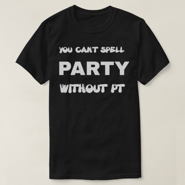 you cant spell party without pt 4 T-Shirt (Design Front)