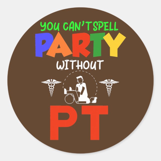 You Can't Spell Party Without PT Physical Therapy Classic Round Sticker (Front)